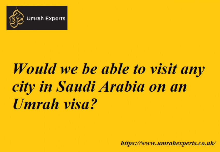 Would we be able to visit any city in Saudi Arabia on an Umrah visa?