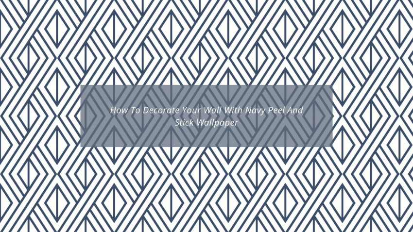 How to decorate your wall with navy peel and stick wallpaper