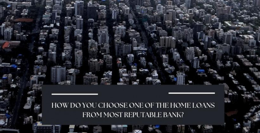 Choose one of the home loans from most reputable bank?