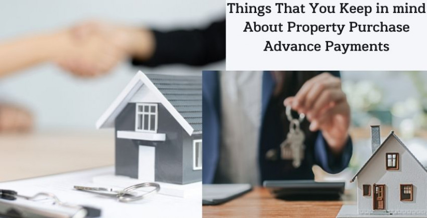 Things That You Keep in mind About Property Purchase Advance Payments
