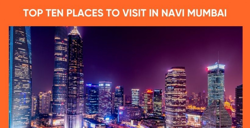 TOP TEN PLACES TO VISIT IN NAVI MUMBAI