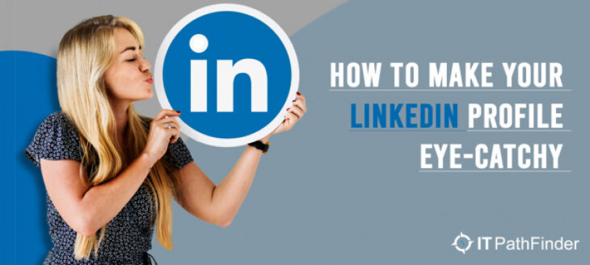 How To Make Your LinkedIn Profile Eye-Catchy