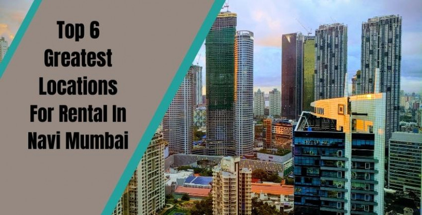 Top 6 Locations Generating Greatest Rental Yield In Navi Mumbai