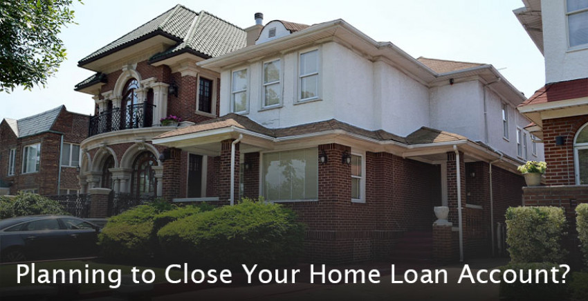 Proposing to Close Your Home Loan Account? Here is All You Need to Do