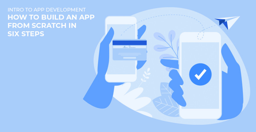 Intro to App Development - How to Build an App from Scratch in Six Steps