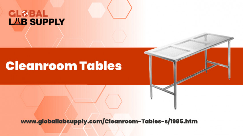 Cleanroom Tables: How Do You Choose The Right Ones For Your Lab?