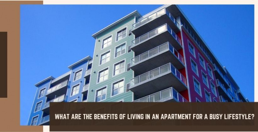 What Are The Benefits Of Living In An Apartment For A Busy Lifestyle?