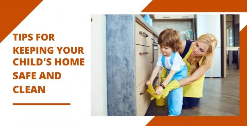 Approaches to keeping Your Child's Home Safe And Clean