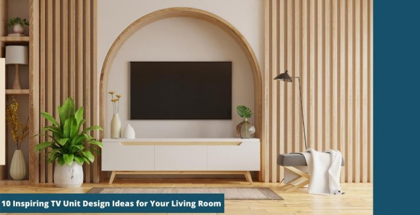 10 Inspiring TV Unit Design Ideas for Your Living Room