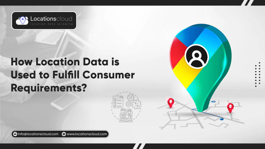 How Location Data Is Used To Fulfill Consumer Requirements?