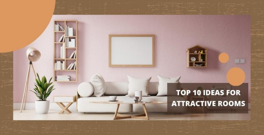 Top 10 Ideas for Attractive Rooms