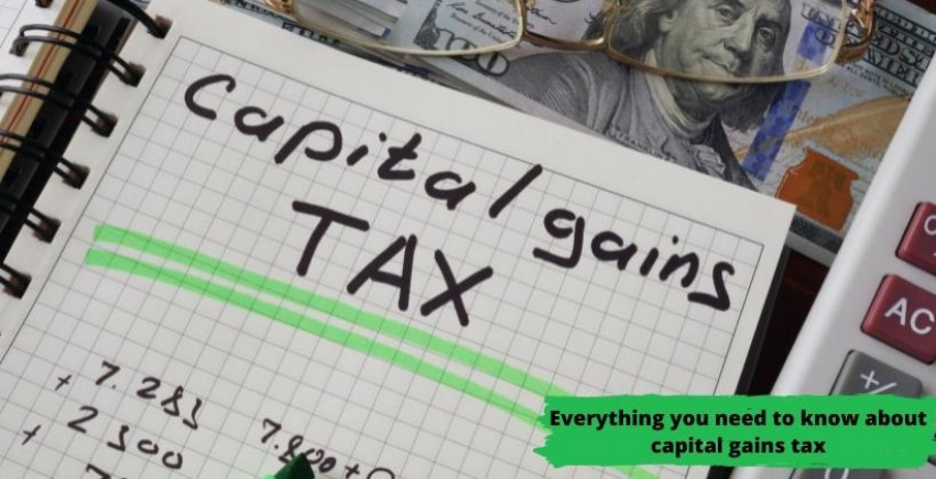 Everything You Need To Know About Capital Gains Tax