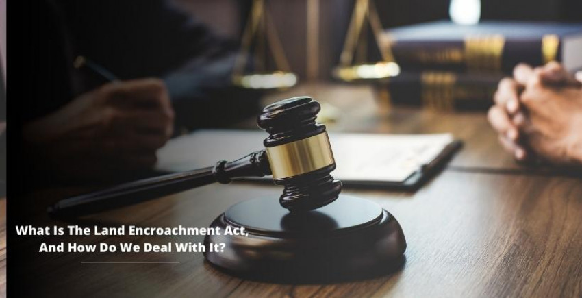 What is the Land Encroachment Act, And How Do We Deal With It?