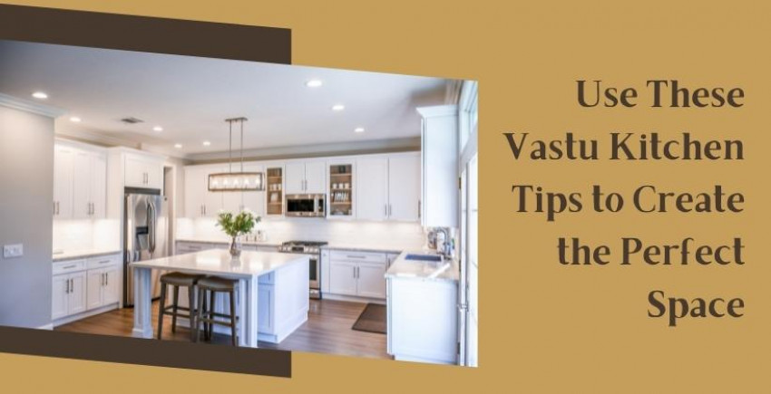 Utilize These Vastu Kitchen Tips to Create the Perfect Space