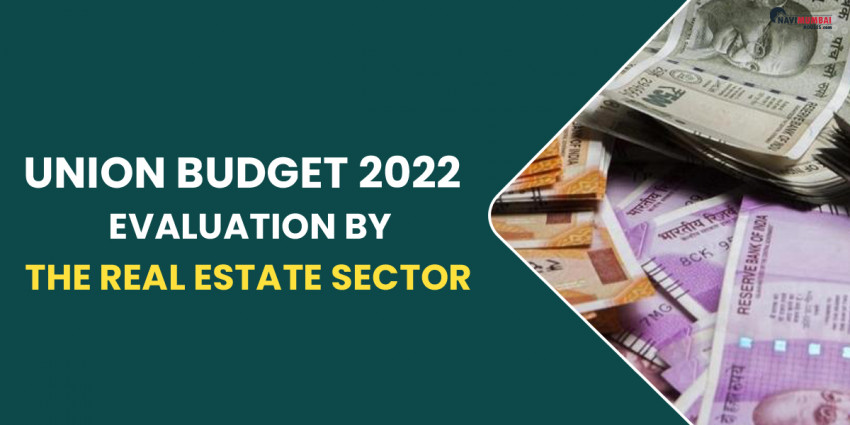 Union Budget 2022 Evaluation By The Real Estate Sector