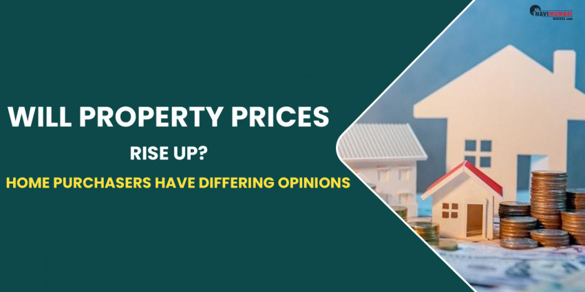 Will Property Prices Rise Up? Home Purchasers Have Differing Opinions.