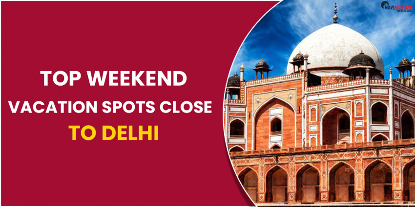 Top Weekend Vacation Spots Close To Delhi