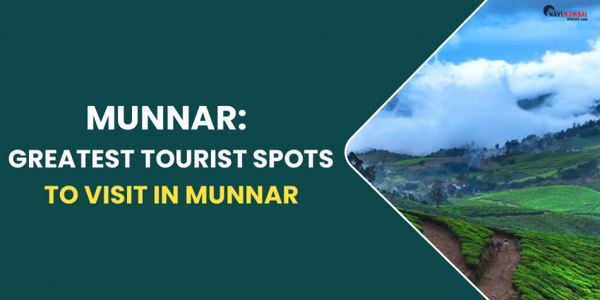 Munnar: The Greatest Tourist Spots To Visit In Munnar