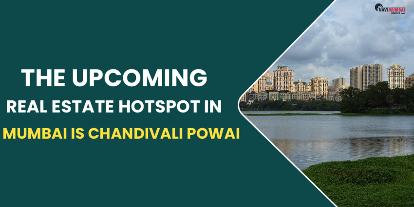 The Upcoming Real Estate Hotspot In Mumbai Is Chandivali Powai