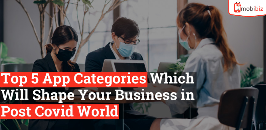 Top 5 App Categories Which Will Shape Your Business in Post Covid World
