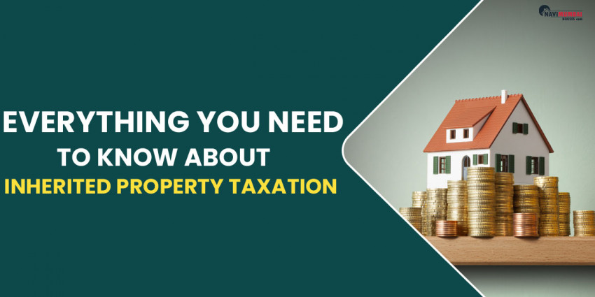 Everything You Need To Know About Inherited Property Taxation