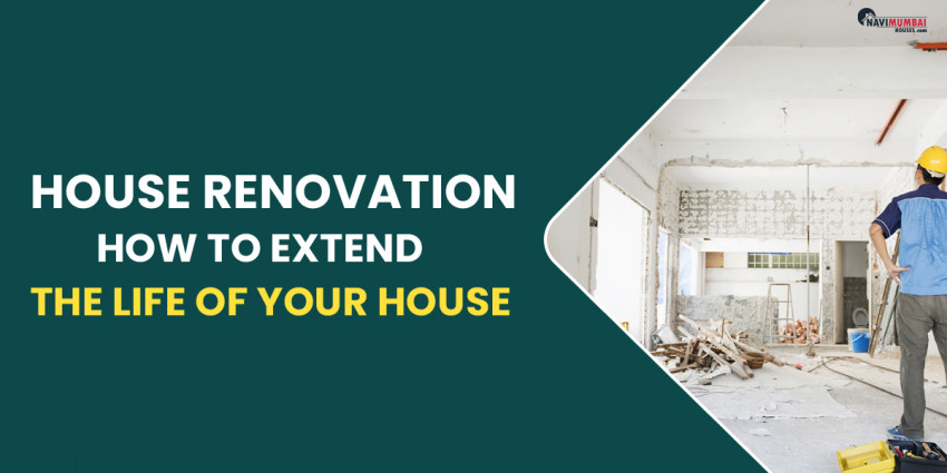 House Renovation How To Extend The Life Of Your House