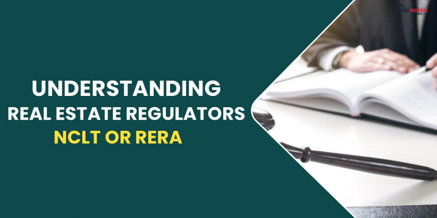 Understanding Real Estate Regulators: NCLT Or RERA – Who To Go For Possession