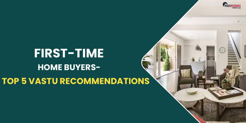 First-Time Home Buyers- Top 5 Vastu Recommendations