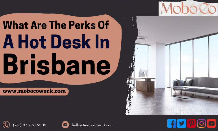 What Are The Perks Of A Hot Desk In Brisbane