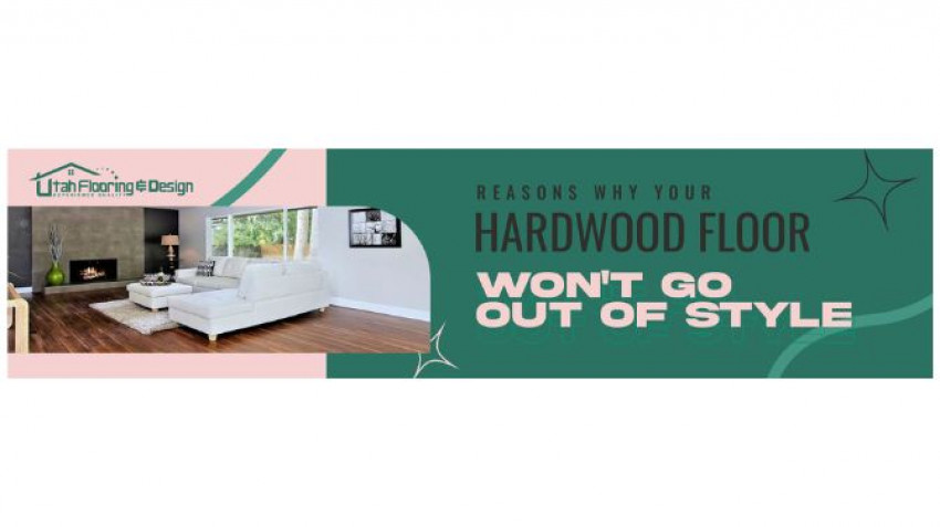Reasons Why Your Hardwood Floor Won't Go Out of Style