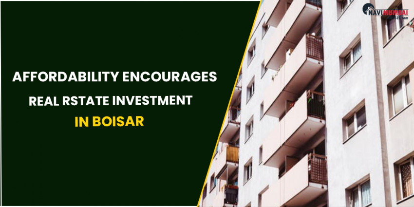 Affordability Encourages Real Rstate Investment In Boisar, Maharashtra