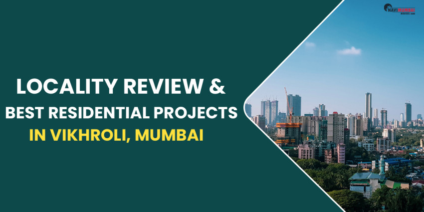 Locality Review & Best Residential Projects In Vikhroli, Mumbai