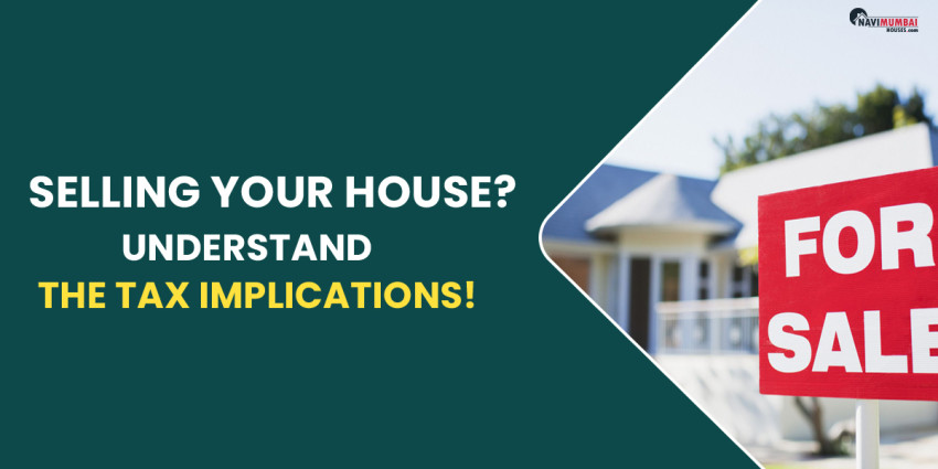 Selling Your House? Understand The Tax Implications!