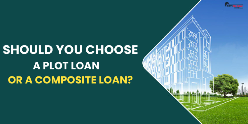 Should You Choose A Plot Loan Or A Composite Loan?