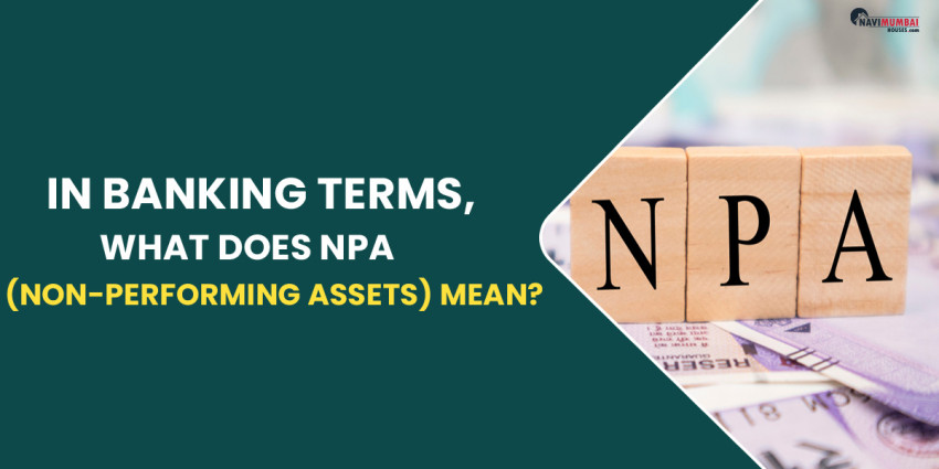 In Banking Terms, What Does NPA (Non-Performing Assets) Mean?