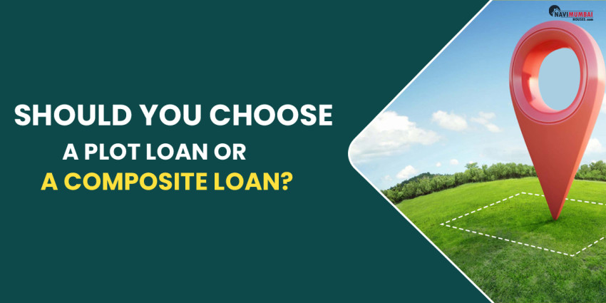 Should You Choose A Plot Loan Or A Composite Loan?