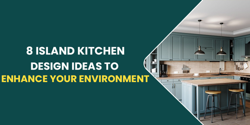 8 Island Kitchen Design Ideas To Enhance Your Environment