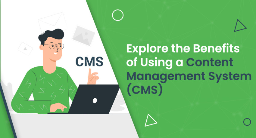 Explore the Benefits of Using a Content Management System (CMS)