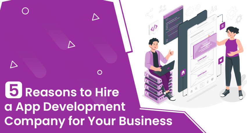 5 Reasons to Hire an App Development Company for Your Business