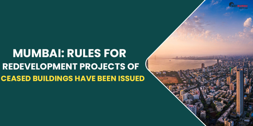Mumbai: Rules For Redevelopment Projects Of Ceased Buildings Have Been Issued