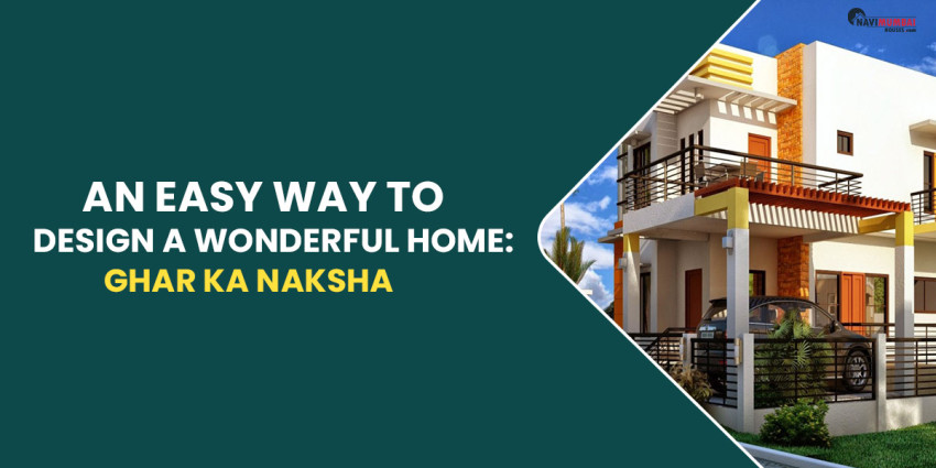 An Easy Way to Design a Wonderful Home: Ghar ka Naksha