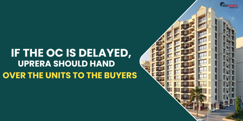 If The OC Is Delayed, UPRERA Should Hand Over The Units To The Buyers