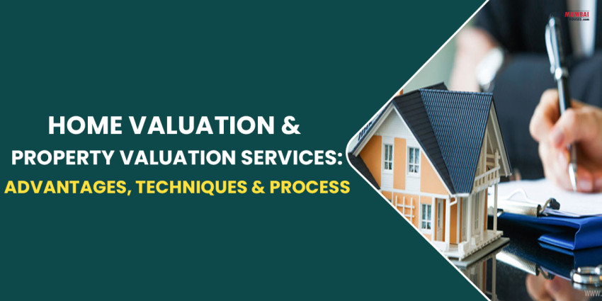 Home Valuation & Property Valuation Services: Advantages, Techniques & Process