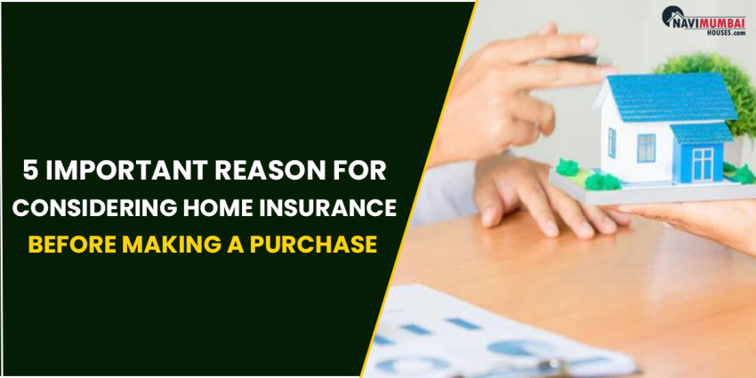 5 Important Reason for Considering Home Insurance Before Making a Purchase.