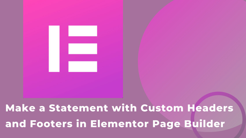 Make a Statement with Custom Headers and Footers in Elementor Page Builder