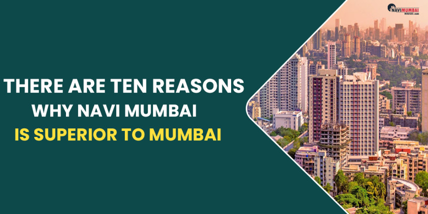 There Are Ten Reasons Why Navi Mumbai Is Superior To Mumbai