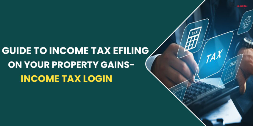 Step-By-Step Guide To Income Tax eFiling On Your Property Gains – Income Tax Login