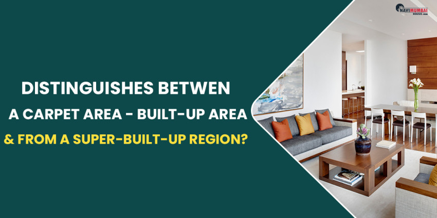 What Distinguishes A Carpet Area From A Built-up Area From A Super-Built-up Region?