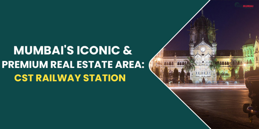 Mumbai’s Iconic & Premium Real Estate Area: CST Railway Station