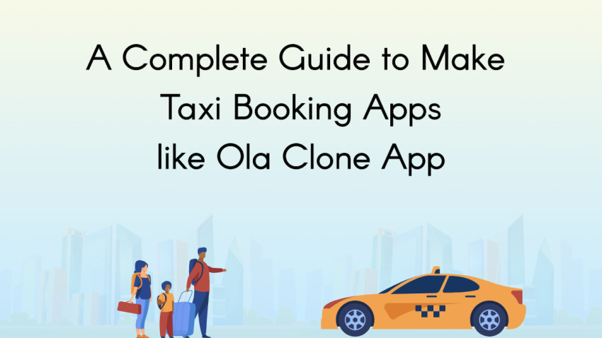 A Complete Guide to Make Taxi Booking Apps Like Ola Clone App